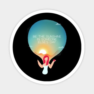 Be the sunshine in someone else's day Magnet